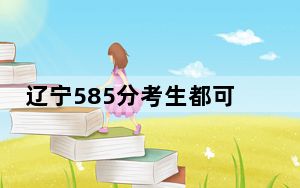 辽宁585分考生都可以填报哪些大学？（附带近三年585分大学录取名单）