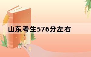 山东考生576分左右可以录取哪些大学？（供2025届高三考生参考）
