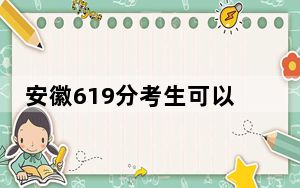 安徽619分考生可以报考哪些本科大学？ 2024年有33所录取最低分619的大学