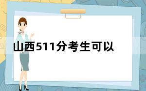 山西511分考生可以报考哪些公办本科大学？（供2025年考生参考）