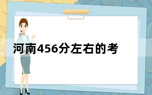 河南456分左右的考生可以报考哪些公办本科大学？ 2024年高考有18所最低分在456左右的大学