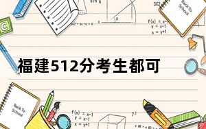 福建512分考生都可以填报哪些大学？（供2025年考生参考）