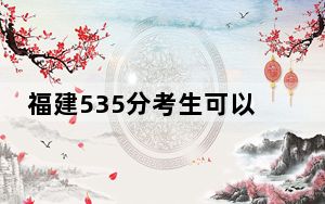 福建535分考生可以报考哪些本科大学？ 2024年一共54所大学录取