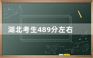 湖北考生489分左右能考上什么好的本科大学？（附带2022-2024年489录取大学名单）