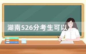 湖南526分考生可以报考哪些公办本科大学？（附带2022-2024年526录取名单）