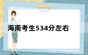 海南考生534分左右能考上什么好公办本科大学？（附带2022-2024年534左右大学名单）