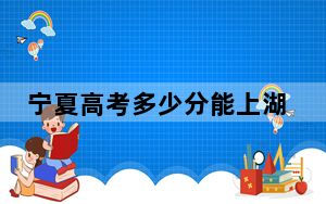 宁夏高考多少分能上湖南工业职业技术学院？2024年文科328分 理科最低355分
