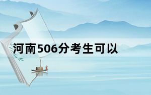 河南506分考生可以报考哪些公办本科大学？（附带2022-2024年506左右大学名单）