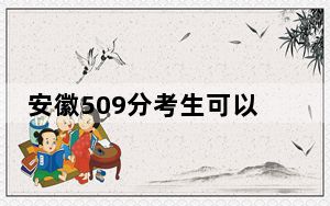 安徽509分考生可以报考哪些本科大学？（附带2022-2024年509录取名单）