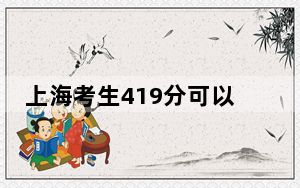 上海考生419分可以填报哪些公办本科高校名单？（附带2022-2024年419录取名单）