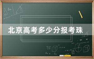 北京高考多少分报考珠海科技学院？附2022-2024年最低录取分数线