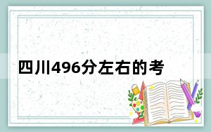 四川496分左右的考生可以报考哪些公办本科大学？