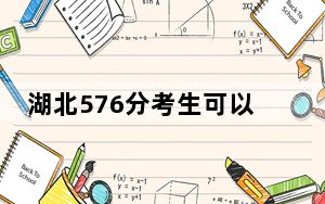 湖北576分考生可以报考哪些本科大学？（供2025届高三考生参考）