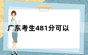广东考生481分可以填报哪些本科高校名单？（供2025届高三考生参考）