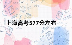 上海高考577分左右录取的公办本科大学名单！（附带2022-2024年577左右高校名单）