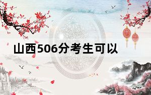 山西506分考生可以报考哪些公办本科大学？ 2025年高考可以填报27所大学
