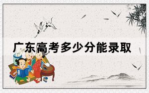 广东高考多少分能录取南昌理工学院？附2022-2024年最低录取分数线