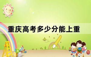 重庆高考多少分能上重庆城市管理职业学院？2024年历史类投档线419分 物理类投档线420分
