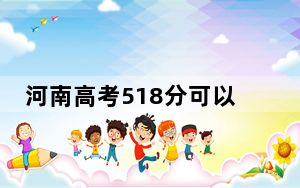 河南高考518分可以录取那些高校？（附带近三年高考大学录取名单）