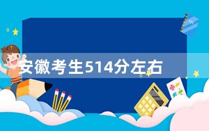 安徽考生514分左右能考上什么好的本科大学？ 2025年高考可以填报70所大学