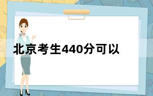 北京考生440分可以填报哪些本科高校名单？（提供2025届考生参考）