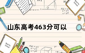 山东高考463分可以录取那些公办本科高校？（附带2022-2024年463左右高校名单）