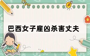 巴西女子雇凶杀害丈夫 监控曝其开门带枪手进家 丈夫连中多枪身亡