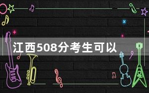 江西508分考生可以报考哪些本科大学？（附带2022-2024年508录取名单）