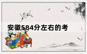 安徽584分左右的考生可以报考哪些大学？ 2025年高考可以填报46所大学