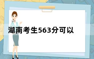 湖南考生563分可以填报哪些高校名单？（供2025届高三考生参考）