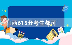 山西615分考生都可以填报哪些公办大学？（附近三年615分大学录取名单）