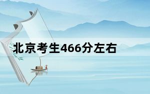 北京考生466分左右能考上什么好公办本科大学？（附带近三年高考大学录取名单）
