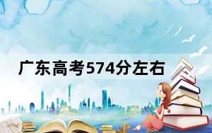 广东高考574分左右的可以报考的本科大学名单！（附带近三年574分大学录取名单）