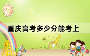 重庆高考多少分能考上滇西应用技术大学？附2022-2024年最低录取分数线