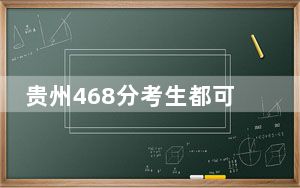 贵州468分考生都可以填报哪些公办大学？ 2024年高考有44所468录取的大学