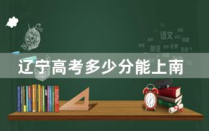 辽宁高考多少分能上南华大学船山学院？2024年历史类投档线444分 物理类最低423分