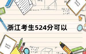 浙江考生524分可以填报哪些公办本科高校名单？（附带2022-2024年524录取名单）