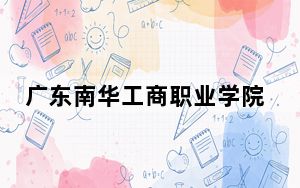 广东南华工商职业学院在广西招生计划？学费是多少？录取分数线是多少？