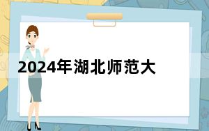 2024年湖北师范大学文理学院收费明细：一年12000元到21000元（供山东考生参考）