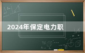 2024年保定电力职业技术学院在北京招生计划和学费是多少？录取分数线是多少？