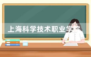上海科学技术职业学院2024年学费标准：每年7500元（各专业收费标准）