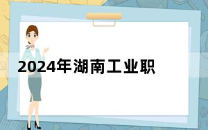 2024年湖南工业职业技术学院在安徽招生计划和录取分数线是多少？安徽考生2025年参考