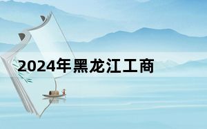 2024年黑龙江工商学院学费明细：一年24800元（各专业收费标准）