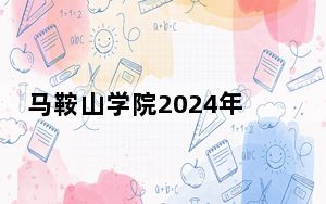 马鞍山学院2024年录取最低分数线是多少？陕西考生2025年参考