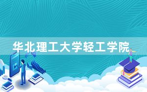 华北理工大学轻工学院2024年学费明细：每年19500元到22000元（供福建考生参考）
