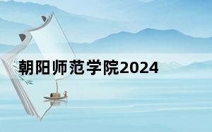 朝阳师范学院2024年学费明细：每年最低3000元最高5000元（供内蒙考生参考）