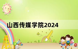 山西传媒学院2024年最低录取分数线和位次（全国各省市汇总）