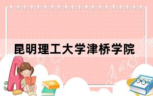 昆明理工大学津桥学院2024年学费明细：每年20000元到22000元（供重庆考生参考）