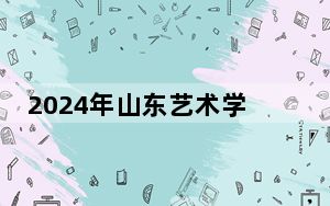 2024年山东艺术学院收费明细：一年12000元（供天津考生参考）