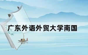 广东外语外贸大学南国商学院在河南招生计划？学费是多少？录取分数线是多少？